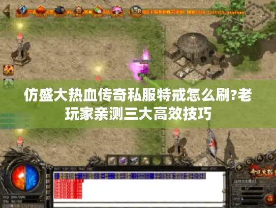 仿盛大热血传奇私服特戒怎么刷?老玩家亲测三大高效技巧
