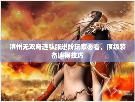滨州无双奇迹私服进阶玩家必看，顶级装备速得技巧
