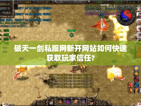 破天一剑私服网新开网站如何快速获取玩家信任? 破天一剑私服网新开网站如何快速获取玩家信任?