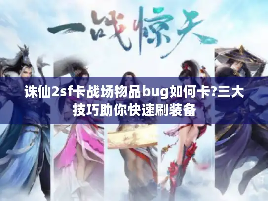 诛仙2sf卡战场物品bug如何卡?三大技巧助你快速刷装备