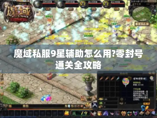 魔域私服9星辅助怎么用?零封号通关全攻略 魔域私服9星辅助怎么用?零封号通关全攻略