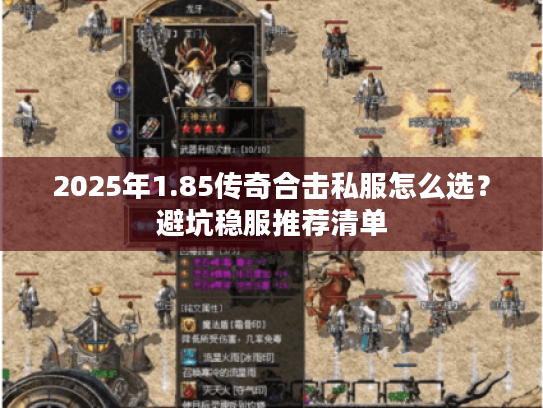 2025年1.85传奇合击私服怎么选?避坑稳服推荐清单 2025年1.85传奇合击私服怎么选?避坑稳服推荐清单
