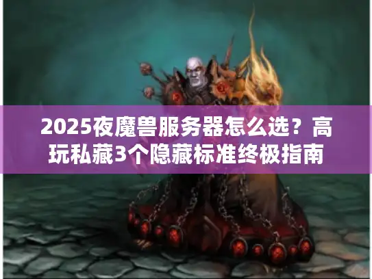 2025夜魔兽服务器怎么选？高玩私藏3个隐藏标准终极指南
