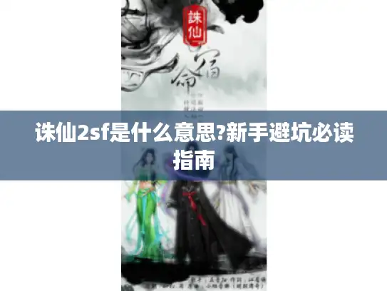 诛仙2sf是什么意思?新手避坑必读指南 诛仙2sf是什么意思?新手避坑必读指南