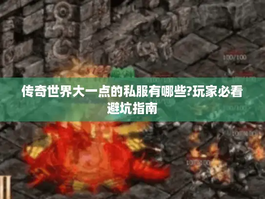 传奇世界大一点的私服有哪些?玩家必看避坑指南 传奇世界大一点的私服有哪些?玩家必看避坑指南