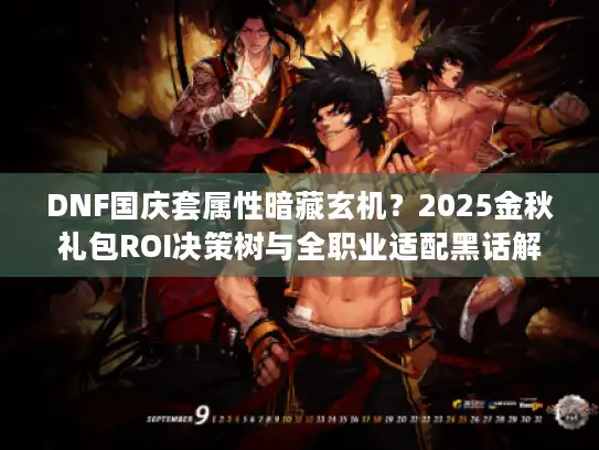 DNF国庆套属性暗藏玄机？2025金秋礼包ROI决策树与全职业适配黑话解析