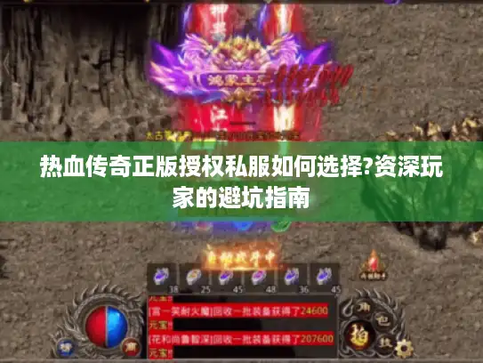 热血传奇正版授权私服如何选择?资深玩家的避坑指南