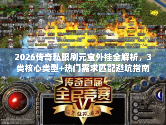 2026传奇私服刷元宝外挂全解析，3类核心类型+热门需求匹配避坑指南