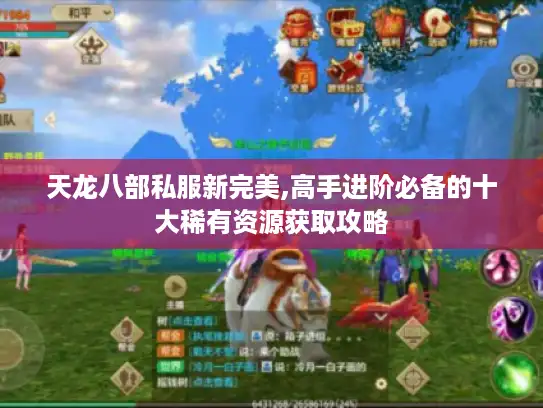 天龙八部私服新完美,高手进阶必备的十大稀有资源获取攻略