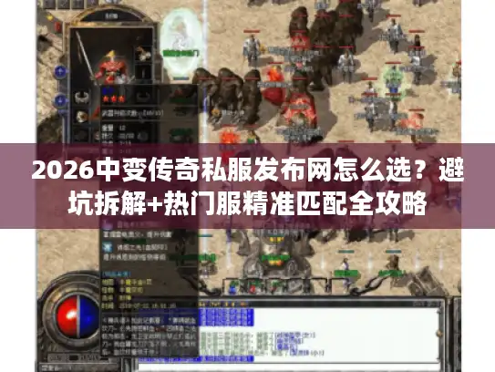 2026中变传奇私服发布网怎么选?避坑拆解+热门服精准匹配全攻略 2026中变传奇私服发布网怎么选?避坑拆解+热门服精准匹配全攻略