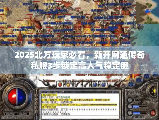2025北方玩家必看,新开网通传奇私服3步锁定高人气稳定服 2025北方玩家必看,新开网通传奇私服3步锁定高人气稳定服