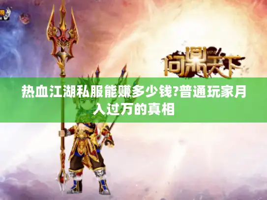 热血江湖私服能赚多少钱?普通玩家月入过万的真相