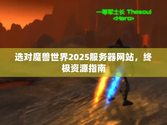 选对魔兽世界2025服务器网站，终极资源指南