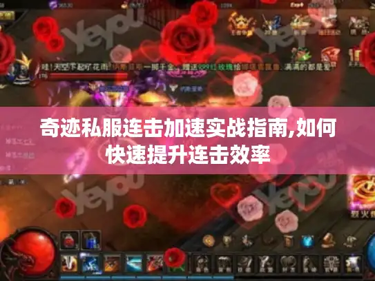 奇迹私服连击加速实战指南,如何快速提升连击效率