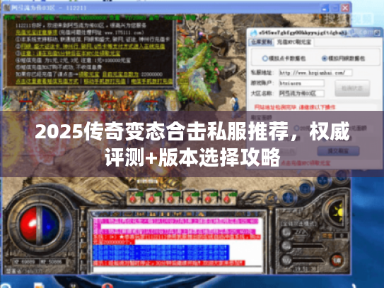 2025传奇变态合击私服推荐，权威评测+版本选择攻略