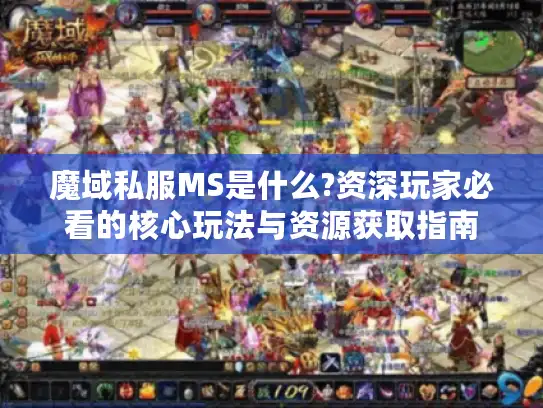 魔域私服MS是什么?资深玩家必看的核心玩法与资源获取指南