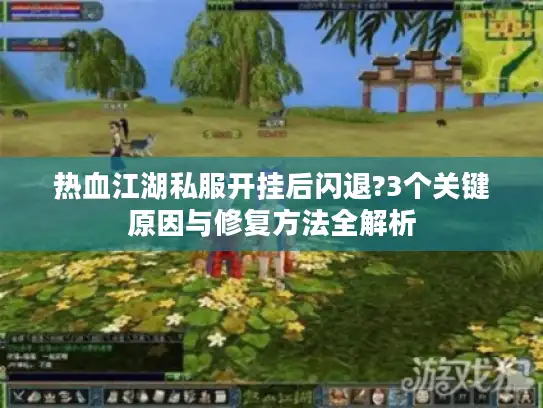 热血江湖私服开挂后闪退?3个关键原因与修复方法全解析
