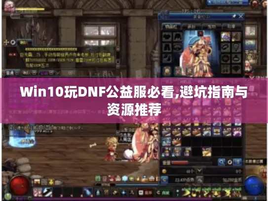 Win10玩DNF公益服必看,避坑指南与资源推荐