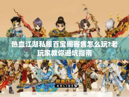 热血江湖私服百宝阁寄售怎么玩?老玩家教你避坑指南