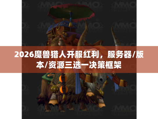 2026魔兽猎人开服红利，服务器/版本/资源三选一决策框架