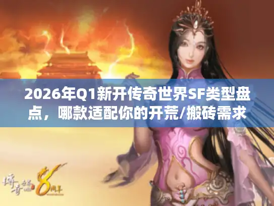 2026年Q1新开传奇世界SF类型盘点，哪款适配你的开荒/搬砖需求？附避坑指南