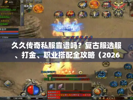 久久传奇私服靠谱吗？复古服选服、打金、职业搭配全攻略（2026实测）