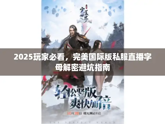 2025玩家必看，完美国际版私服直播字母解密避坑指南