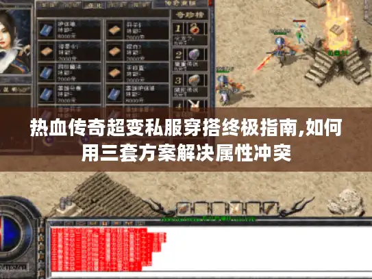 热血传奇超变私服穿搭终极指南,如何用三套方案解决属性冲突