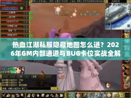 热血江湖私服隐藏地图怎么进?2026年GM内部通道与BUG卡位实战全解析 热血江湖私服隐藏地图怎么进?2026年GM内部通道与BUG卡位实战全解析