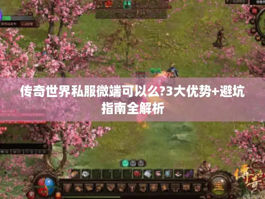 传奇世界私服微端可以么?3大优势+避坑指南全解析 传奇世界私服微端可以么?3大优势+避坑指南全解析