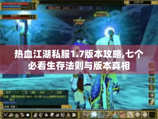 热血江湖私服1.7版本攻略,七个必看生存法则与版本真相 热血江湖私服1.7版本攻略,七个必看生存法则与版本真相