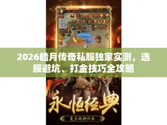 2026皓月传奇私服独家实测,选服避坑、打金技巧全攻略 2026皓月传奇私服独家实测,选服避坑、打金技巧全攻略