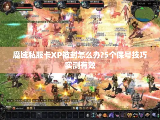 魔域私服卡XP被封怎么办?5个保号技巧实测有效