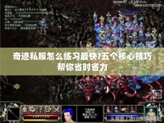 奇迹私服怎么练习最快?五个核心技巧帮你省时省力 奇迹私服怎么练习最快?五个核心技巧帮你省时省力