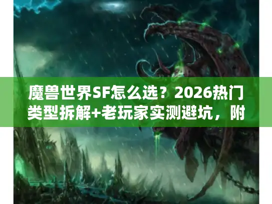 魔兽世界SF怎么选?2026热门类型拆解+老玩家实测避坑,附核心需求匹配表 魔兽世界SF怎么选?2026热门类型拆解+老玩家实测避坑,附核心需求匹配表