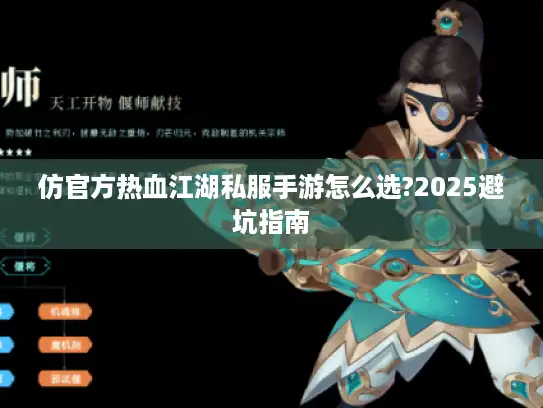仿官方热血江湖私服手游怎么选?2025避坑指南