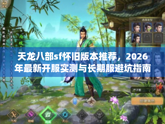 天龙八部sf怀旧版本推荐，2026年最新开服实测与长期服避坑指南