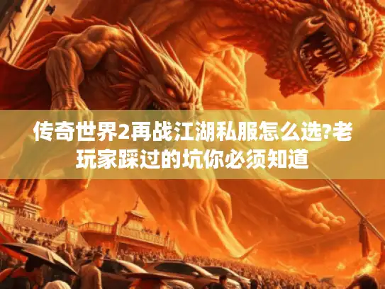 传奇世界2再战江湖私服怎么选?老玩家踩过的坑你必须知道