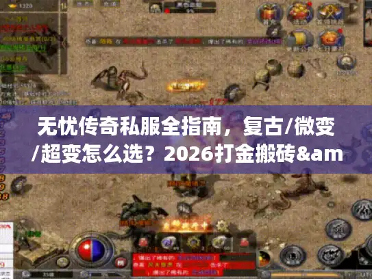无忧传奇私服全指南，复古/微变/超变怎么选？2026打金搬砖&避坑攻略