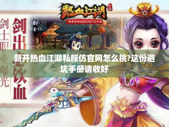 新开热血江湖私服仿官网怎么挑?这份避坑手册请收好