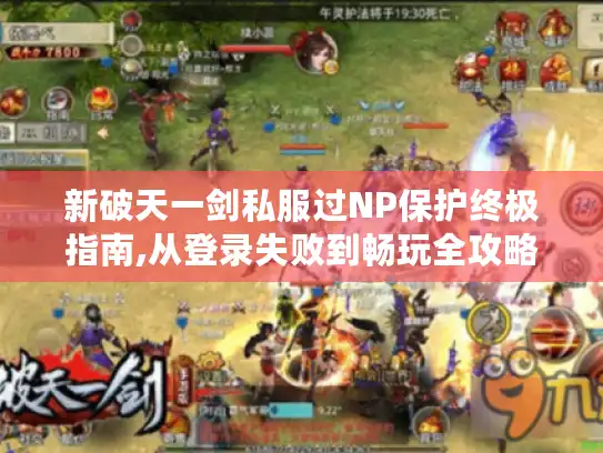 新破天一剑私服过NP保护终极指南,从登录失败到畅玩全攻略