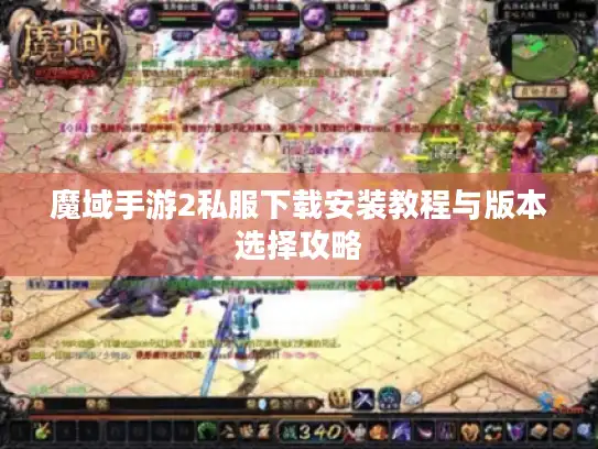 魔域手游2私服下载安装教程与版本选择攻略