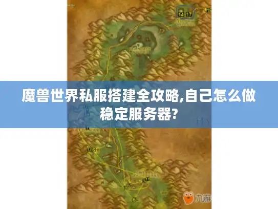 魔兽世界私服搭建全攻略,自己怎么做稳定服务器?