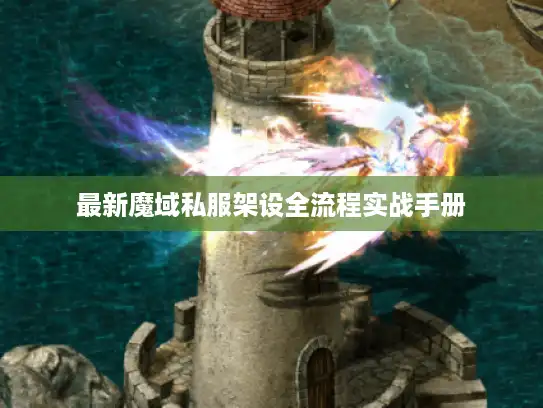 最新魔域私服架设全流程实战手册