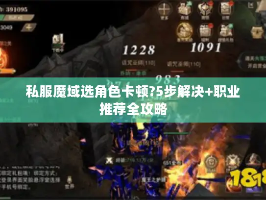 私服魔域选角色卡顿?5步解决+职业推荐全攻略