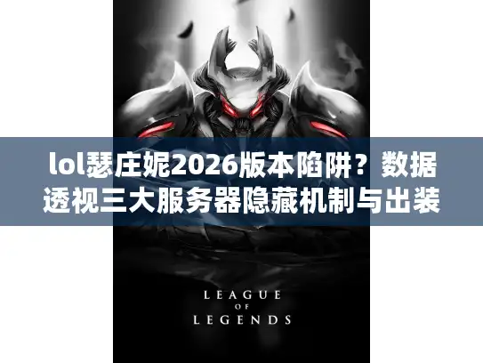 lol瑟庄妮2026版本陷阱？数据透视三大服务器隐藏机制与出装悖论