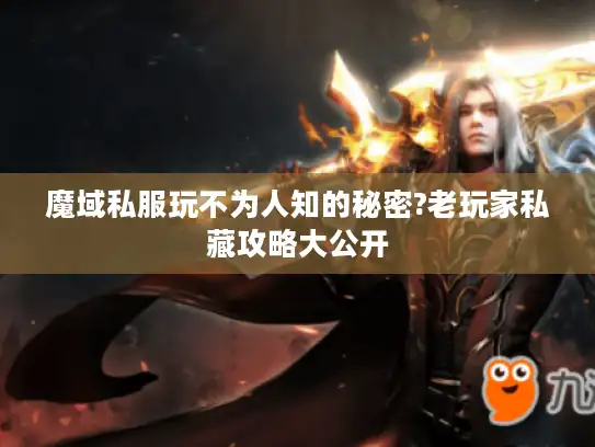 魔域私服玩不为人知的秘密?老玩家私藏攻略大公开 魔域私服玩不为人知的秘密?老玩家私藏攻略大公开