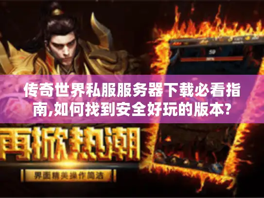 传奇世界私服服务器下载必看指南,如何找到安全好玩的版本? 传奇世界私服服务器下载必看指南,如何找到安全好玩的版本?