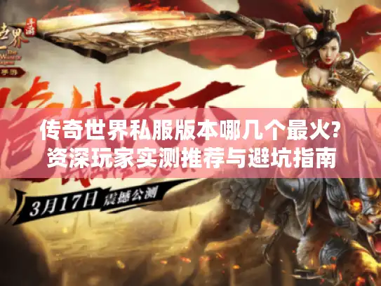 传奇世界私服版本哪几个最火?资深玩家实测推荐与避坑指南