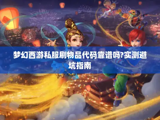 梦幻西游私服刷物品代码靠谱吗?实测避坑指南